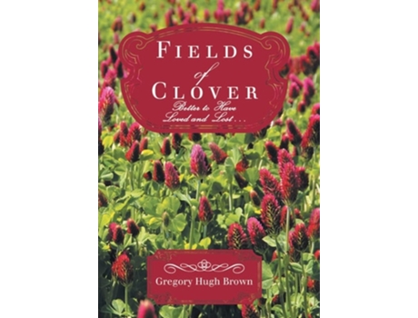 Livro Fields Of Clover Better To Have Loved And Lost... De Gregory Hugh Brown (inglês - Capa Dura)