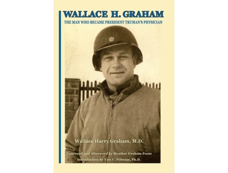 Livro Wallace H. Graham The Man Who Became President Trumans Physician De Wallace Harry Graham (inglês - Capa Dura)