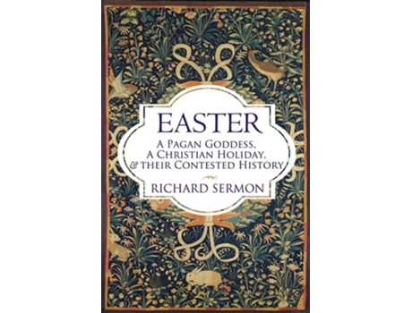 Livro Easter A Pagan Goddess, a Christian Holiday, and their Contested History de Richard Sermon (Inglês)