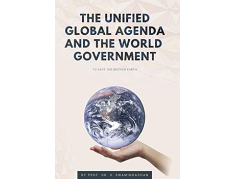 Livro The Unified Global Agenda And The World Government To Save The Planet Earth De Dr Prof D Swaminadhan (inglês - Capa Dura)