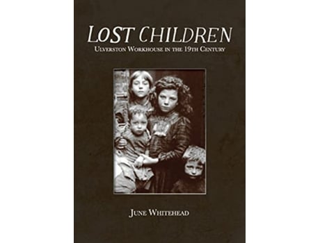 Livro Lost Children Ulverston Workhouse in the 19th Century de June Whitehead (Inglês)