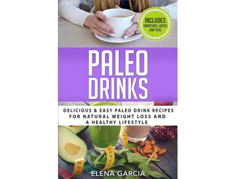 Livro Paleo Drinks Delicious And Easy Paleo Drink Recipes For Natural Weight Loss And A Healthy Lifestyle De Elena Garcia (inglês)