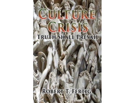 Livro Culture Crisis Truth Shall Prevail De Robert T Fertig (inglês)