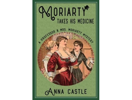 Livro Moriarty Takes His Medicine A Professor Amp Mrs. Moriarty Mystery De Castle, Anna Et Al. (inglês)