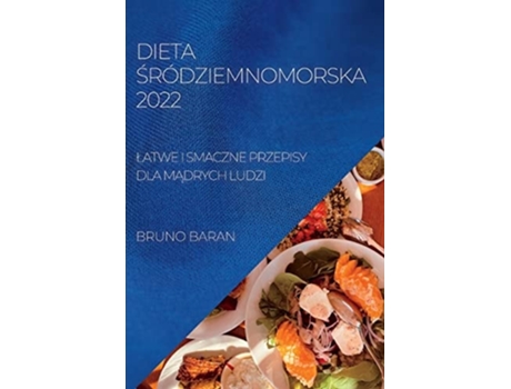 Livro Dieta Sródziemnomorska 2022 Latwe I Smaczne Przepisy Dla Madrych Ludzi De Bruno Baran (polaco)