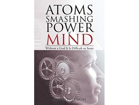 Livro Atoms Smashing Power of Mind Without a Goal It Is Difficult to Score de Hloniphile Dube (Inglês)