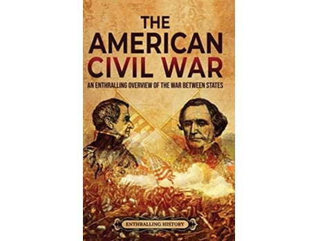 Livro The American Civil War An Enthralling Overview of the War Between States de Enthralling History (Inglês - Capa Dura)