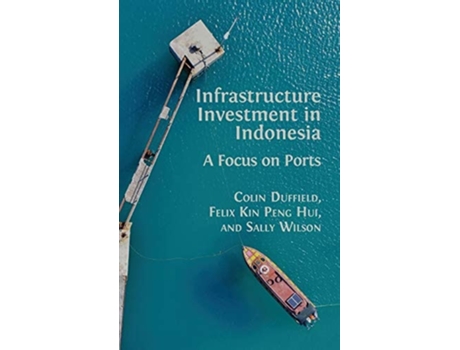 Livro Infrastructure Investment In Indonesia A Focus On Ports De Colin Duffield (inglês - Capa Dura)
