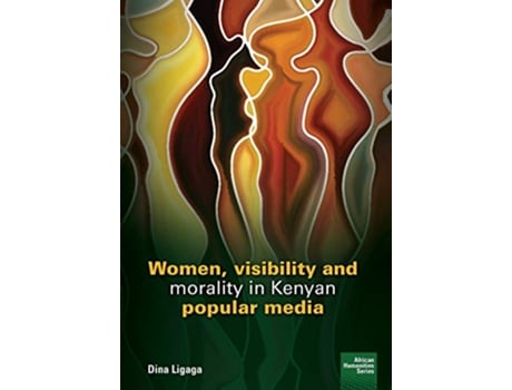 Livro Women visibility and morality in Kenyan popular media African Humanities de Dina Ligaga (Inglês)