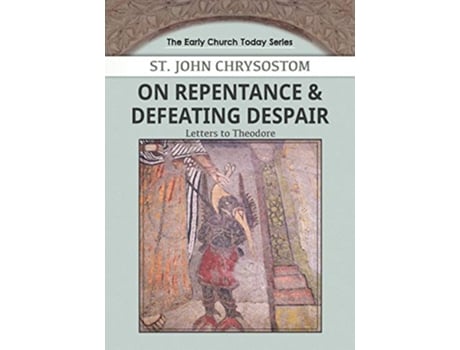 Livro On Repentance Defeating Despair Letters to Theodore 1 Early Church Today de John Chrysostom (Inglês)