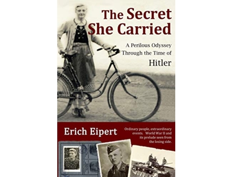 Livro The Secret She Carried A Perilous Odyssey Through the Time of Hitler de Erich Eipert (Inglês)