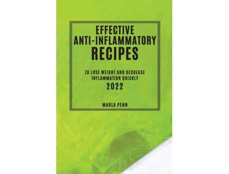 Livro Effective Anti-inflammatory Recipes 2022 To Lose Weight And Decrease Inflammation Quickly De Marla Penn (inglês)
