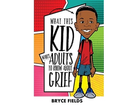 Livro What This Kid Wants Adults To Know About Grief de Bryce Fields (Inglês)
