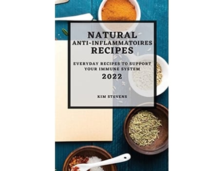 Livro Natural Anti-inflammatory Recipes 2022 Everyday Recipes To Support Your Immune System De Kim Stevens (inglês)