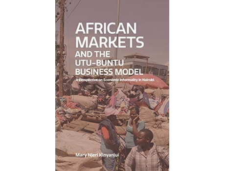 Livro African Markets and the UtuUbuntu Business Model A perspective on economic informality in Nairobi de Mary Njeri Kinyanjui (Inglês)