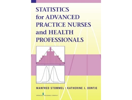Livro Statistics for Advanced Practice Nurses and Health Professionals de Manfred Stommel PhD Katherine J Dontje PhD FNPBC (Inglês)