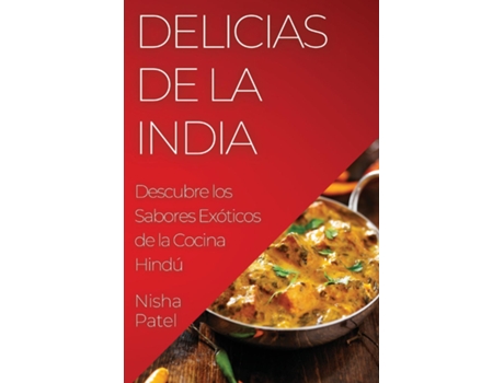 Livro Delicias de la India Descubre los Sabores Exóticos de la Cocina Hindú de Nisha Patel (Inglês)