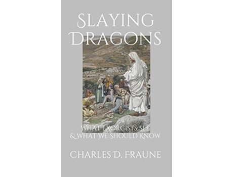 Livro Slaying Dragons What Exorcists See What We Should Know de Charles D Fraune (Inglês)