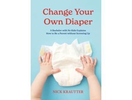 Livro Change Your Own Diaper A Bachelor with No Kids Explains How to Be a Parent without Screwing Up de Nick Krautter (Inglês)