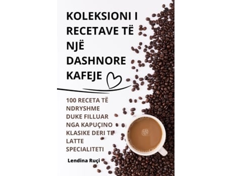 Livro KOLEKSIONI I RECETAVE TË NJË DASHNORE KAFEJE de Lendina Ruçi (Inglês)
