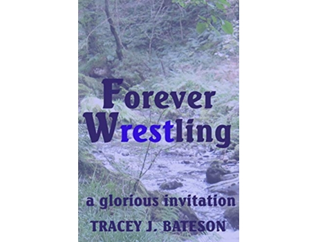 Livro Forever Wrestling A Glorious Invitation de Tracey J Bateson (Inglês)