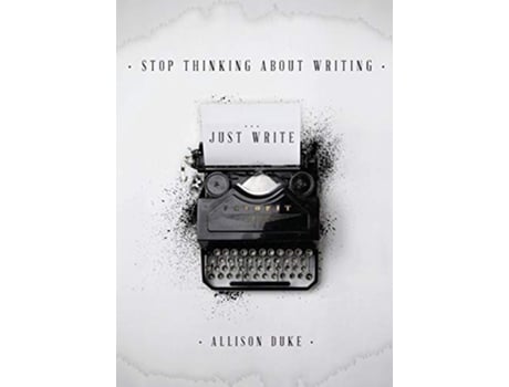 Livro Stop Thinking About Writing Just Write de Allison Duke (Inglês)