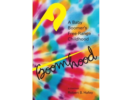 Livro Boomhood A Baby Boomers Free-range Childhood De Robert B Hafey (inglês)