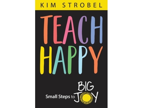 Livro Teach Happy Small Steps to Big Joy de Kim Strobel (Inglês)