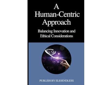Livro A Human-Centric Approach Balancing Innovation and Ethical Considerations de Sigmund Moody (Inglês)