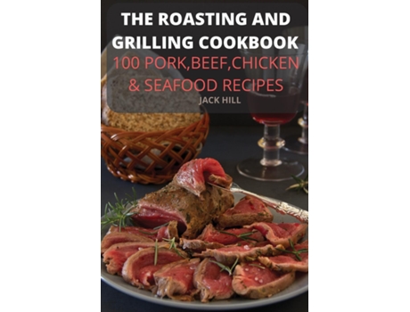 Livro The Roasting And Grilling Cookbook De Jack Hill (inglês)