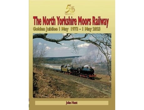 Livro North Yorkshire Moors Railway Golden Jubilee 1 May 1973 - 1 May 2023 de John Hunt (Inglês)
