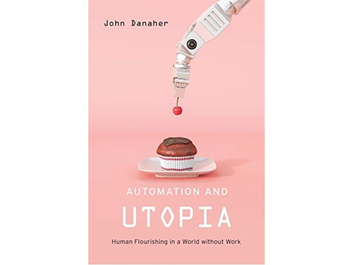 Livro Automation and Utopia de John Danaher (Inglês - Capa Dura)