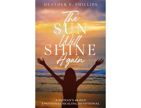 Livro The Sun Will Shine Again A Womans 40-Day Emotional Healing Devotional de Phillips, Heather et al. (Inglês)