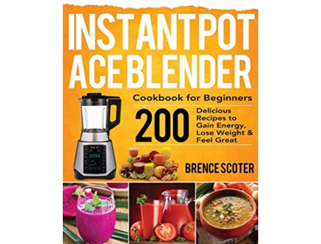 Livro Instant Pot Ace Blender Cookbook for Beginners de Brence Scoter (Inglês)