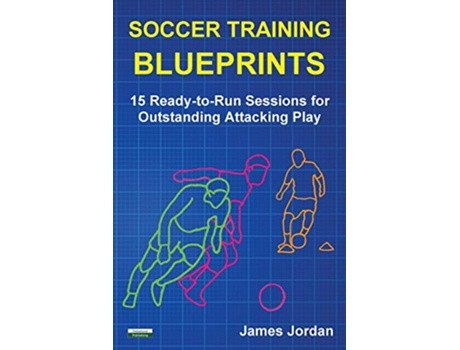 Livro Soccer Training Blueprints 15 ReadytoRun Sessions for Outstanding Attacking Play Soccer Coaching de James Jordan (Inglês)