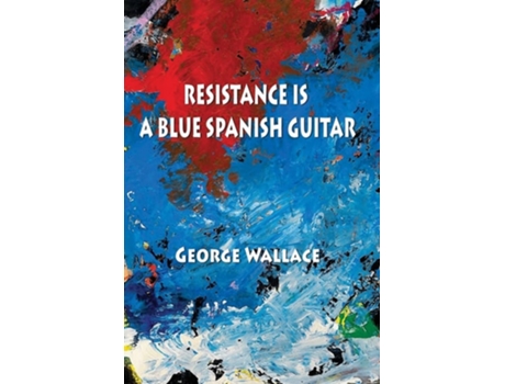 Livro Resistance Is A Blue Spanish Guitar De George Wallace (inglês)