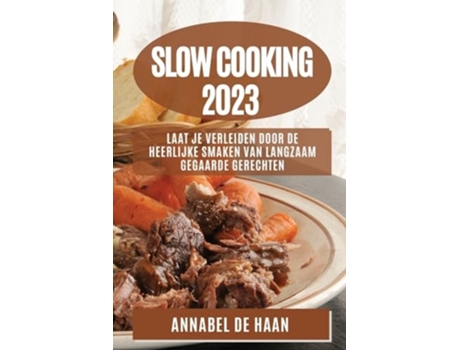 Livro Slow Cooking 2023 Laat Je Verleiden Door De Heerlijke Smaken Van Langzaam Gegaarde Gerechten De Annabel De Haan (holandês)