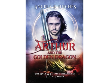 Livro Arthur amp The Golden Dragon, The Once amp Future Chronicles, Book 3 de Angela R Hughes (Inglês)