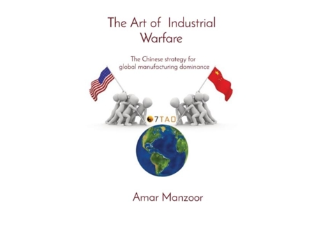 Livro The Art Of Industrial Warfare The Chinese Strategy For Global Manufacturing Dominance De Amar Manzoor (inglês)