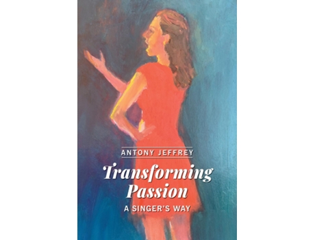 Livro Transforming Passion A Singers Way de Antony Jeffrey (Inglês)