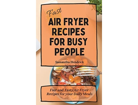 Livro Fast Air Fryer Recipes for Busy People Fast and Tasty Air Fryer Recipes for your Daily Meals de Samantha Hendrick (Inglês)