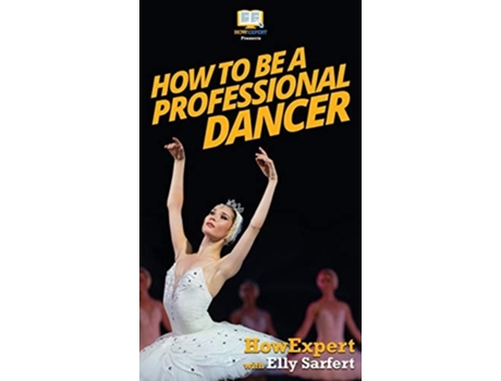 Livro How To Be A Professional Dancer De Howexpert E Elly Sarfert (inglês - Capa Dura)