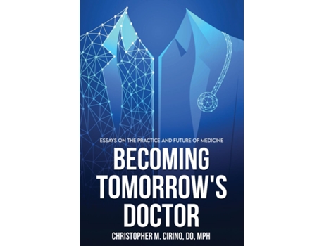 Livro Becoming Tomorrows Doctor Essays On The Practice And Future Of Medicine De Cirino, Christopher Et Al. (inglês)