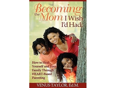 Livro Becoming the Mom I Wish Id Had How to Heal Yourself and Your Family Through HEARTBased Parenting de Venus L Taylor (Inglês)