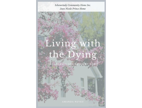 Livro Living With The Dying The Journey Of A Comfort Home De Amanda Neveu (inglês)