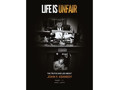 Livro Life Is Unfair The Truths And Lies About John F Kennedy Tome I de Eddy J Neyts (Inglês)