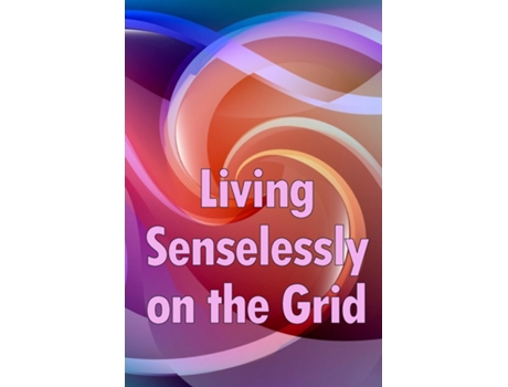Livro Living Senselessly on the Grid Discover the answers to all of your questions about living off the grid. de Stephan Parnell (Inglês)