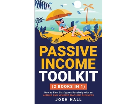 Livro Passive Income Toolkit How to Earn Six-figures Passively with an Airbnb and Vending Machine Business de Josh Hall (Inglês)