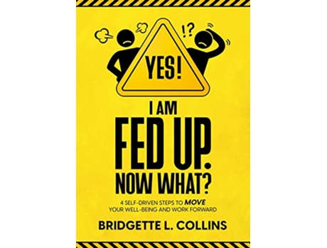 Livro Yes I Am Fed Up Now What 4 SelfDriven Steps to Move Your WellBeing and Work Forward de Bridgette L Collins (Inglês)