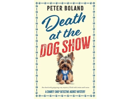 Livro DEATH AT THE DOG SHOW an absolutely gripping cozy mystery filled with twists and turns de Peter Boland (Inglês)